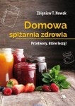Domowa spiżarnia zdrowia - Zbigniew T. Nowak