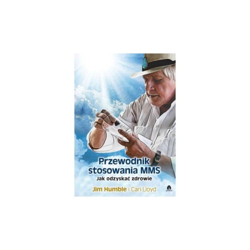 Przewodnik stosowania MMS - Jim Humble, Cari Lloyd